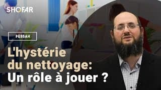 L'hystérie du nettoyage: Un rôle à jouer ? Rav Elikan